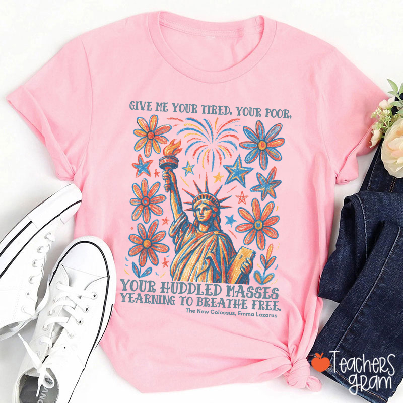 Give Me Your Tired Your Poor Your Huddled Masses Yearning To Breathe Free Teacher T-Shirt
