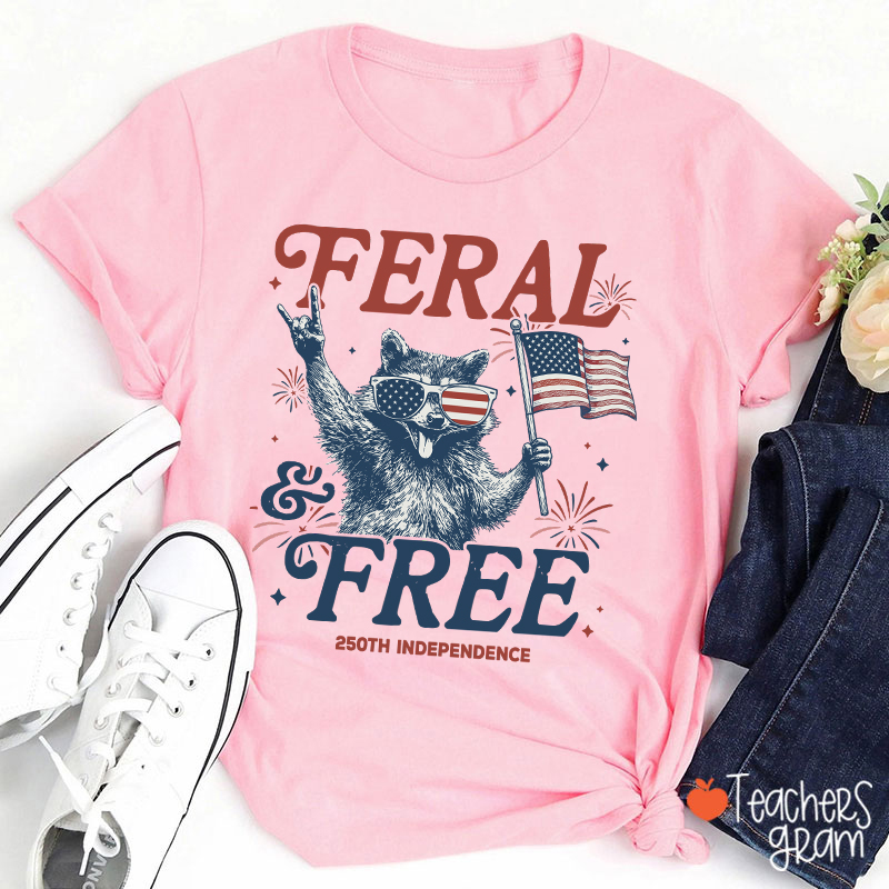 Feral And Free 250th Independence Teacher T-Shirt