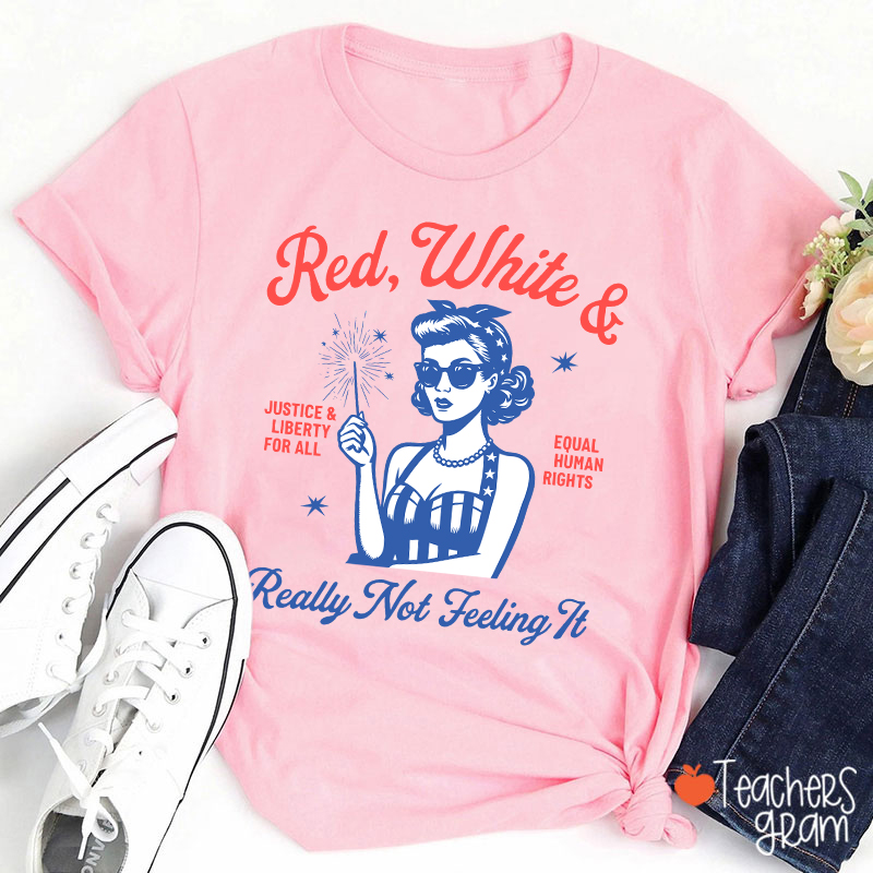 Red White Justice And Liberty Really Not Feeling It Teacher T-Shirt