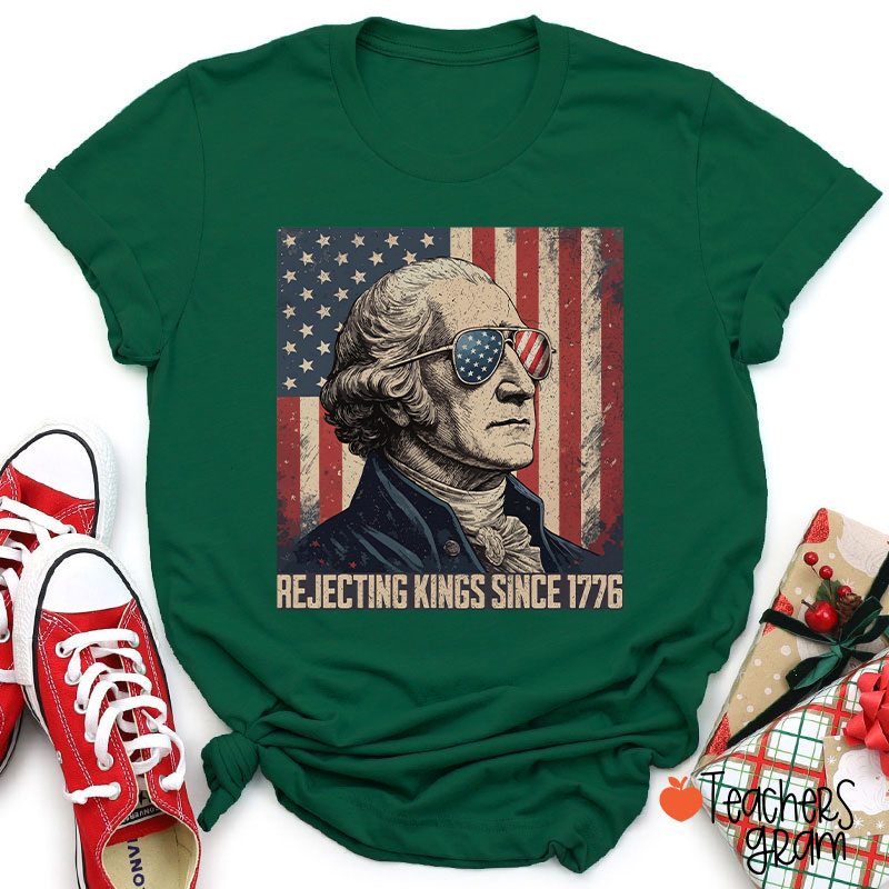 Rejecting Kings Since 1776 Teacher T-Shirt