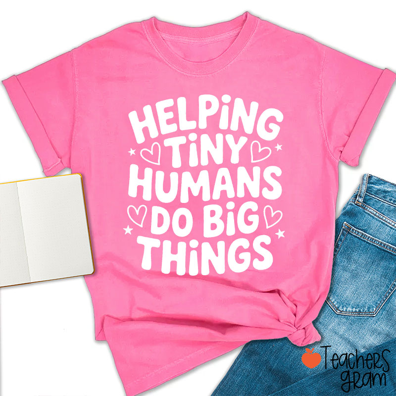 Helping Tiny Humans Do Big Things Teacher T-Shirt