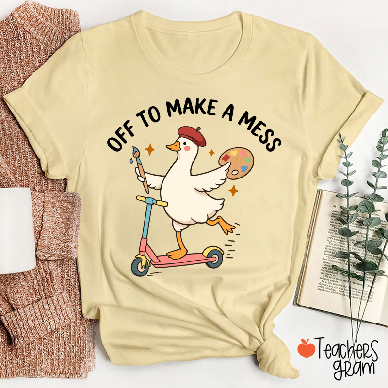 Off To Make A Mess Artist Duck Teacher T-Shirt