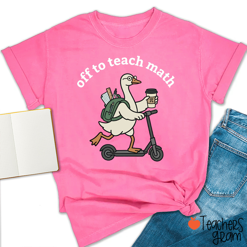 Silly Goose Off To Teach Math Scooter School Supplies Teacher T-Shirt