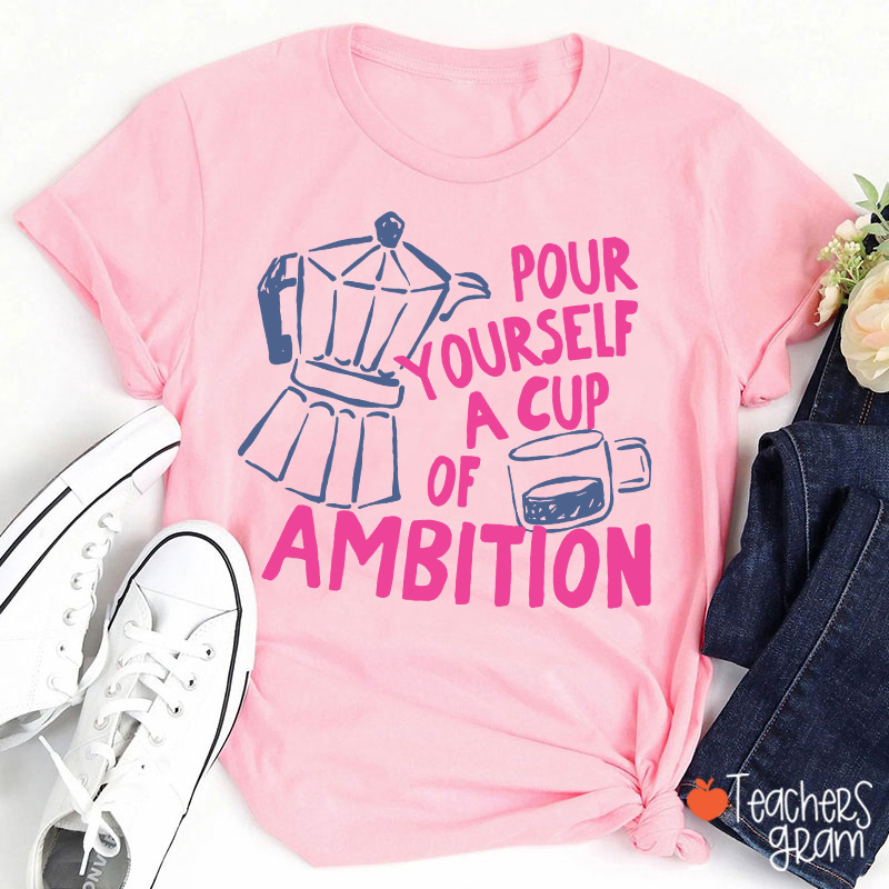 Pour Yourself A Cup Of Ambition Moka Pot Coffee Cup Graphic Teacher T‑Shirt