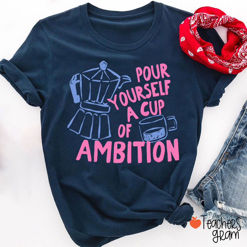 Pour Yourself A Cup Of Ambition Moka Pot Coffee Cup Graphic Teacher T‑Shirt
