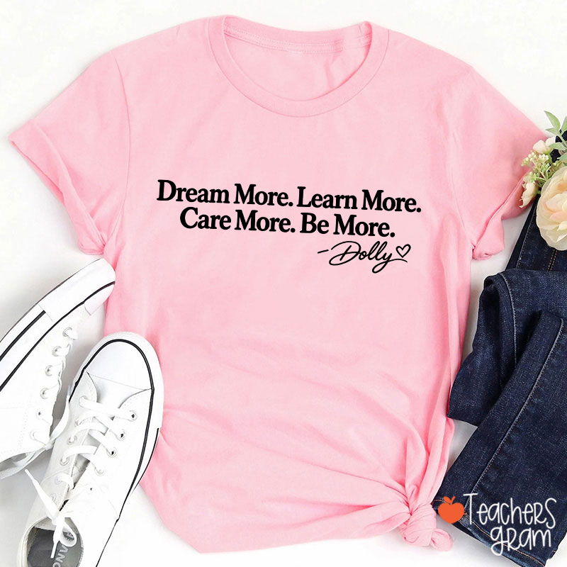 Dream More Learn More Care More Be More Dolly Quote Teacher T‑Shirt