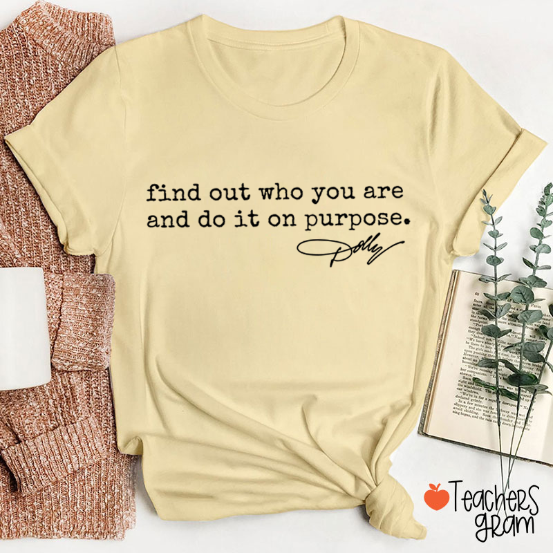 Find Out Who You Are And Do It On Purpose Dolly Signature Teacher T‑Shirt