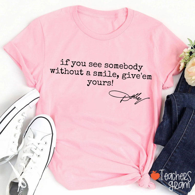 If You See Somebody Without A Smile Give'em Yours Dolly Signature Teacher T-Shirt