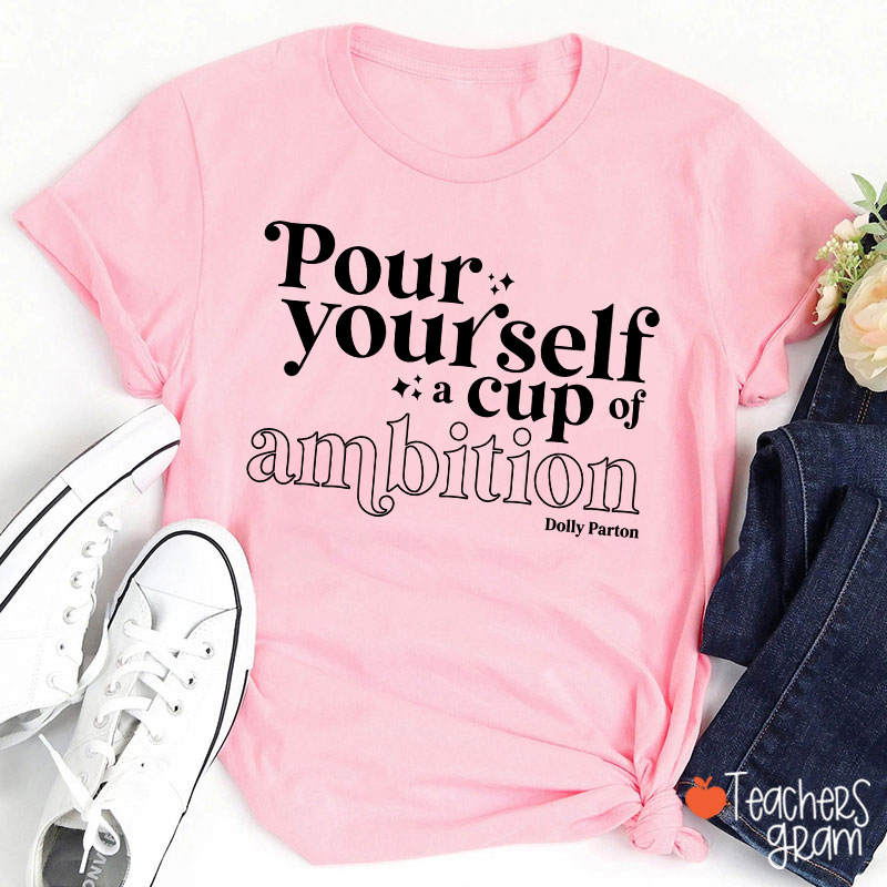 Pour Yourself A Cup Of Ambition Dolly Parton Teacher T-Shirt