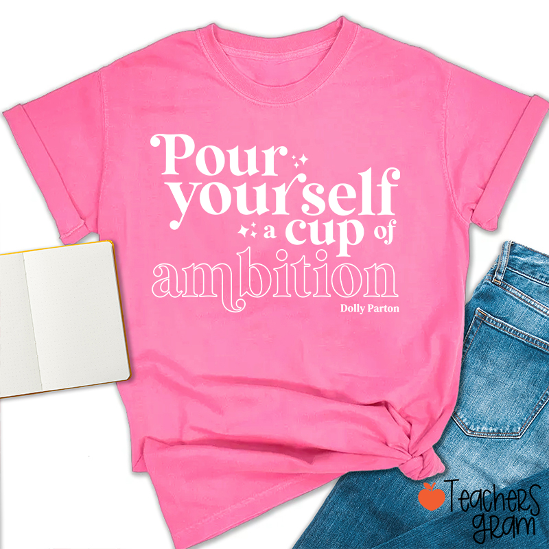 Pour Yourself A Cup Of Ambition Dolly Parton Teacher T-Shirt
