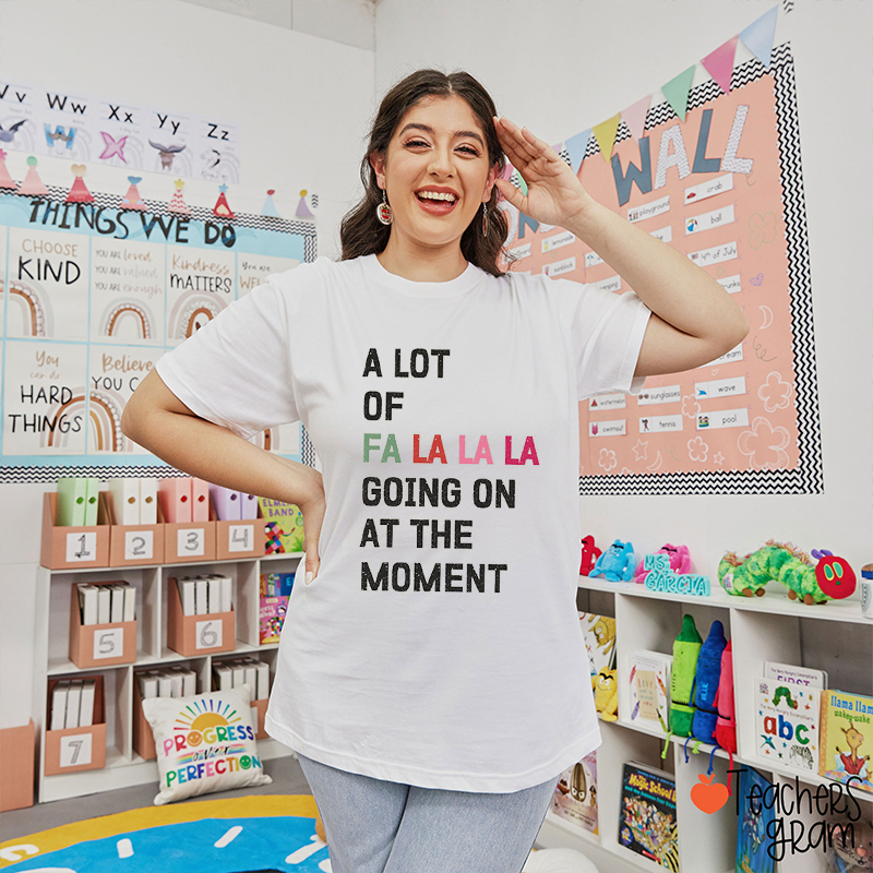 A Lot Of Fa La La Going On At The Moment Teacher T-Shirt