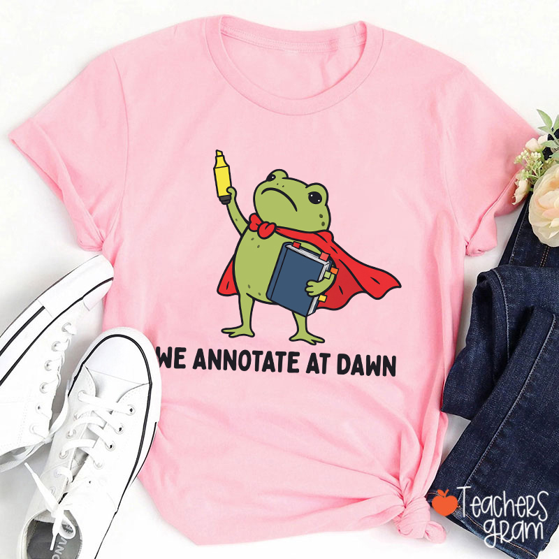 We Annotate At Dawn Teacher T-Shirt