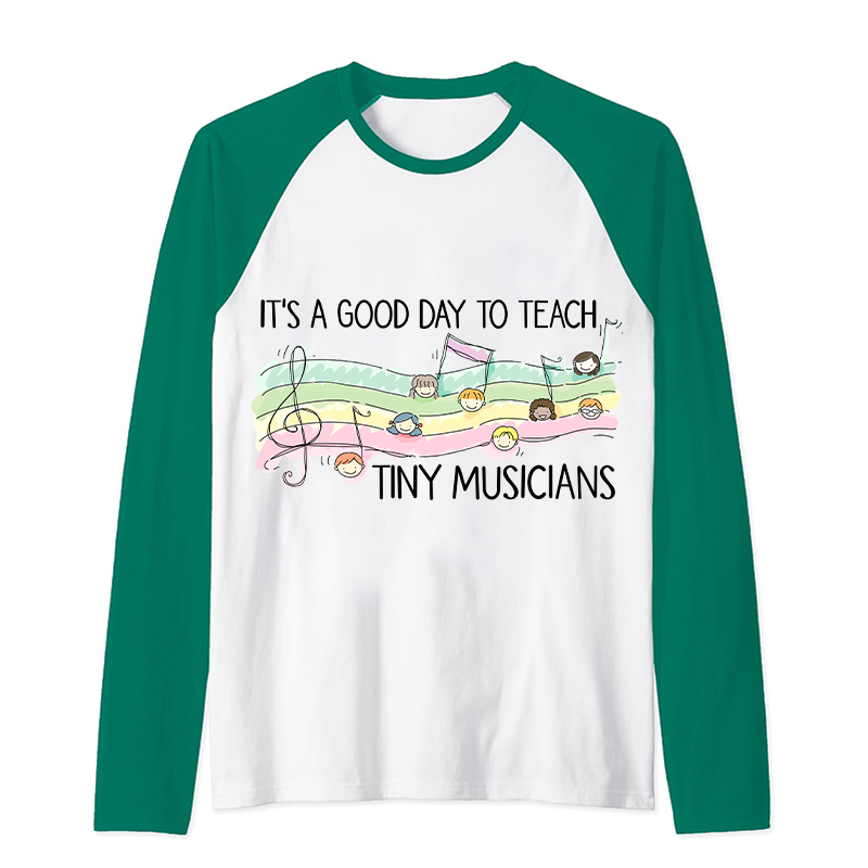 It's A Good Day To Teach Tiny Musicians Teacher Raglan Long Sleeve T-Shirt