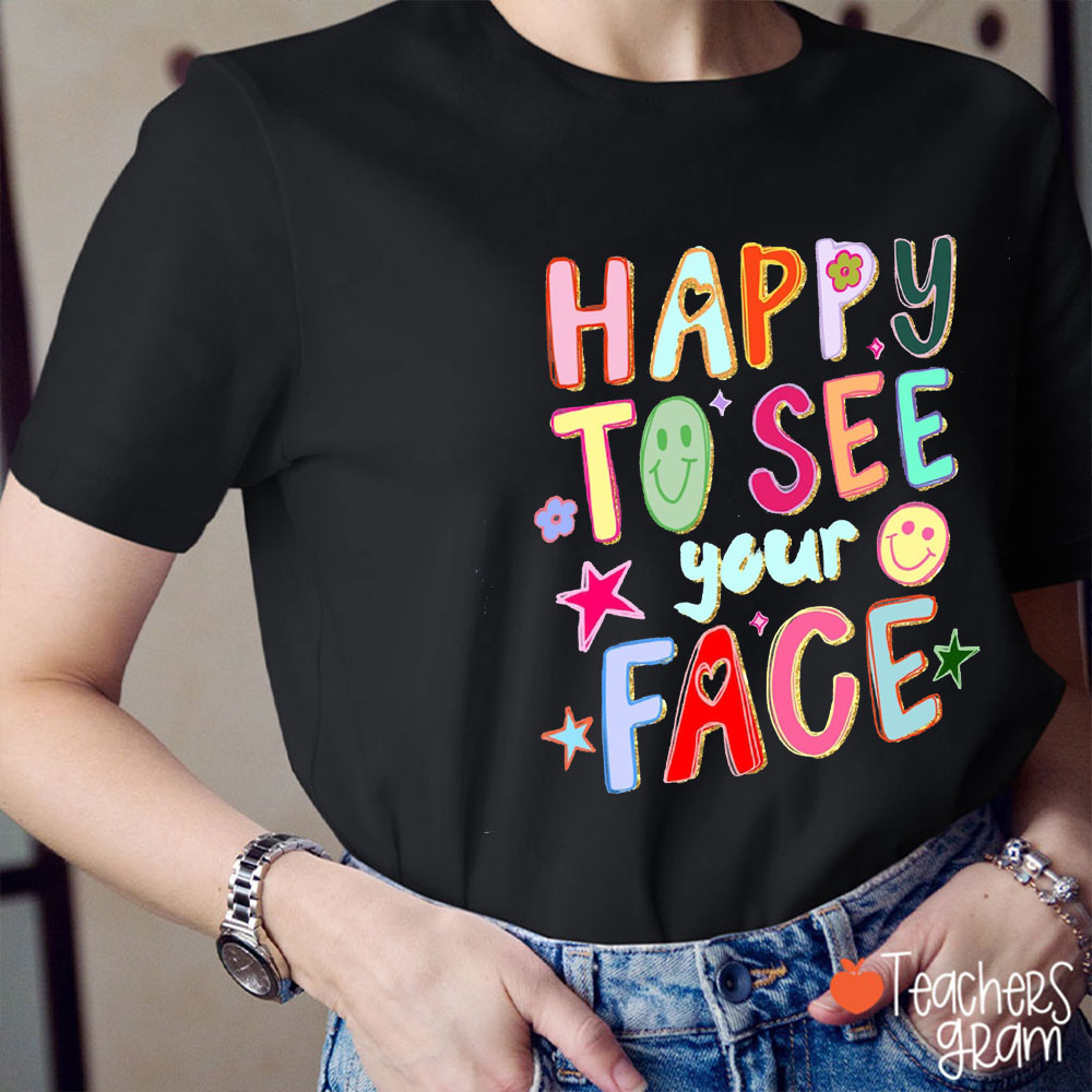 Happy To See Your Face Teacher T-Shirt
