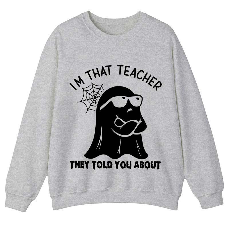 I'm That Teacher They Told You About Teacher Sweatshirt