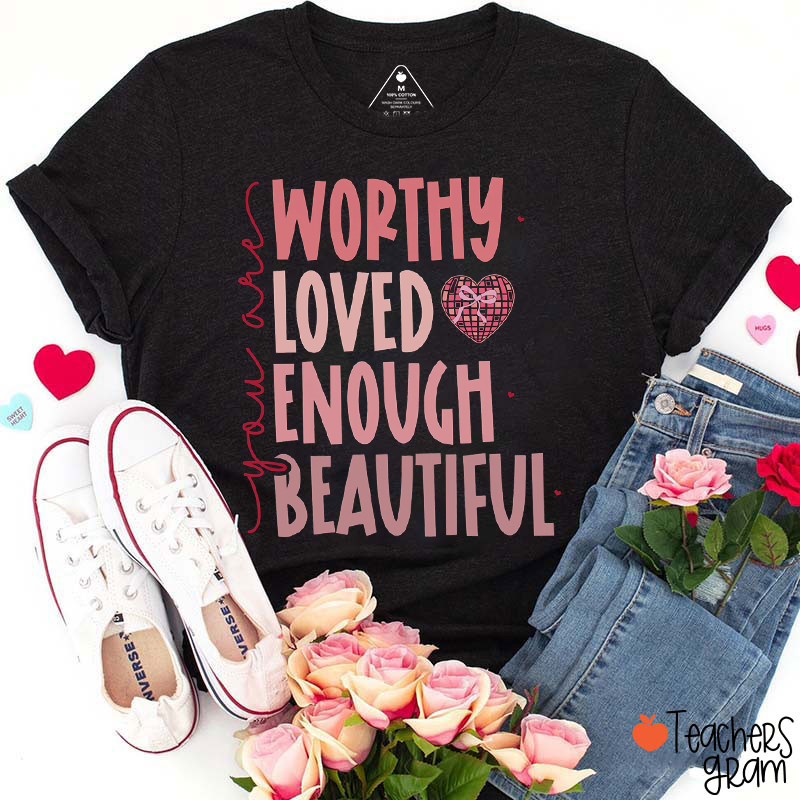 You Are Worthy Loved Enough Beautiful Teacher T-Shirt