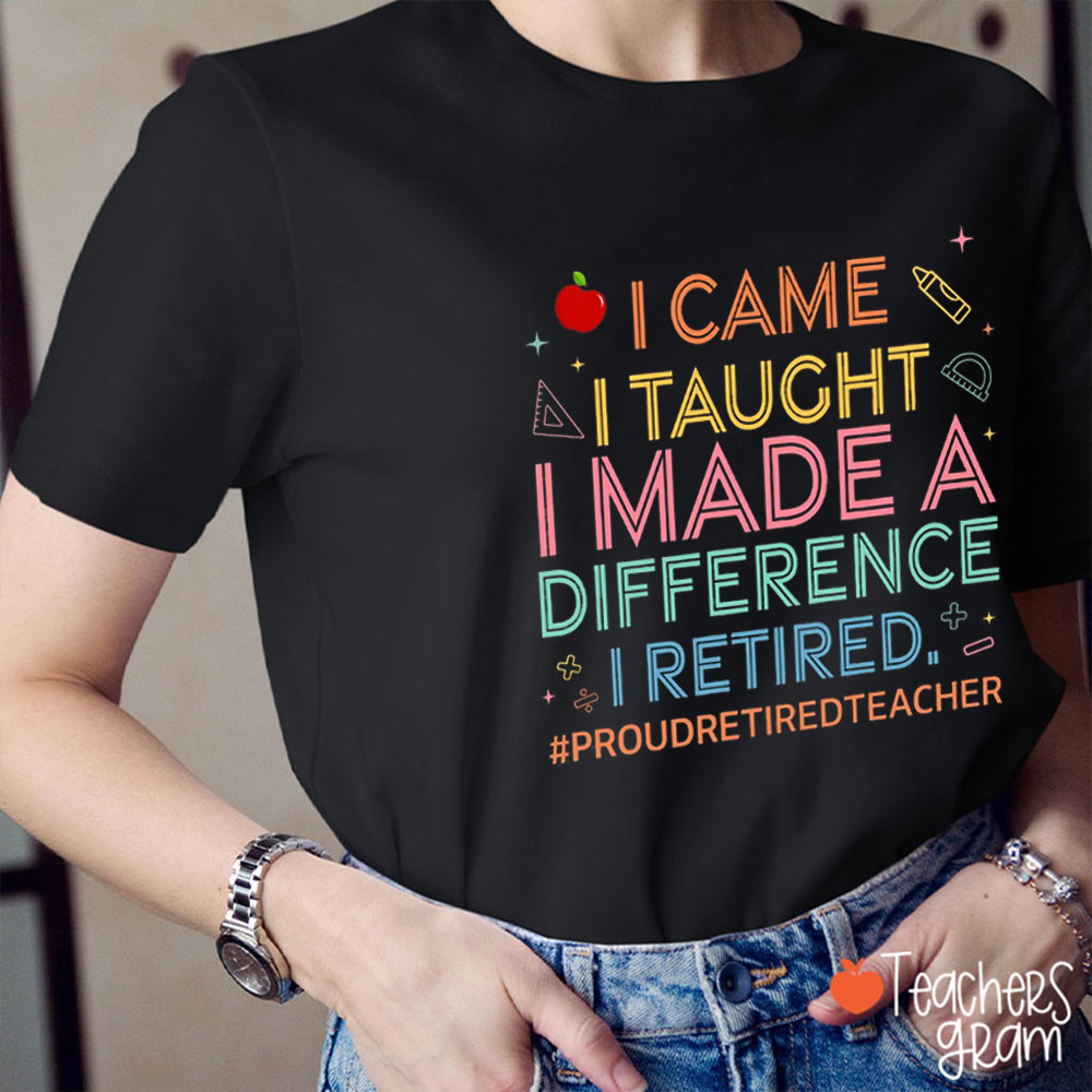 I Came I Taught I Made A Difference Teacher T-Shirt