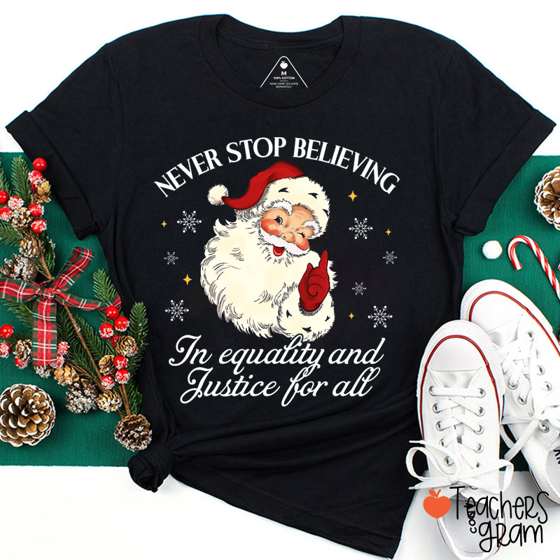 Never Stop Believing In Equality And Justice For All Teacher T-Shirt