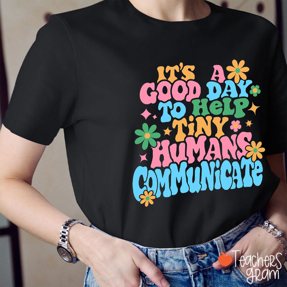 It's A Good Day To Help Tiny Humans To Communicate Teacher T-Shirt