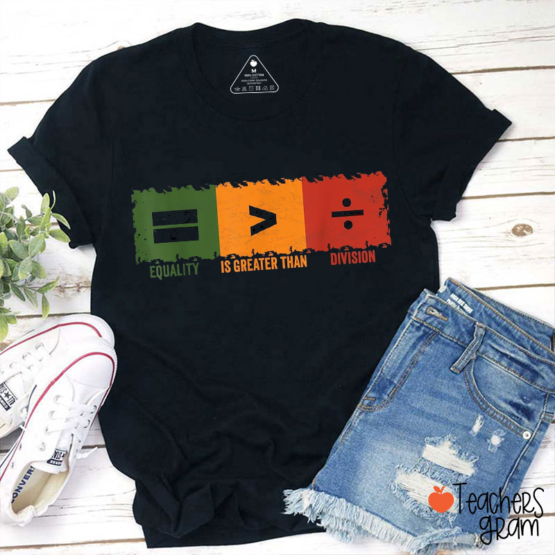 Equality Is Greater Than Division Teacher T-Shirt