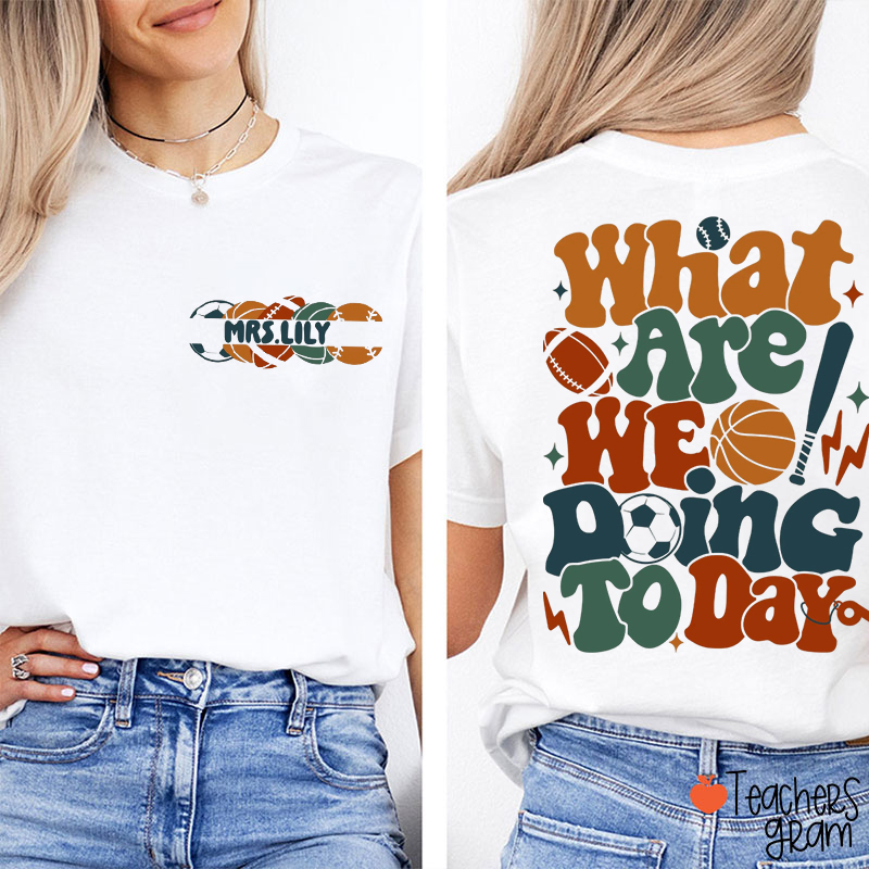 Personalized Name What Are We Doing Today Sports Teacher Two Sided T-Shirt