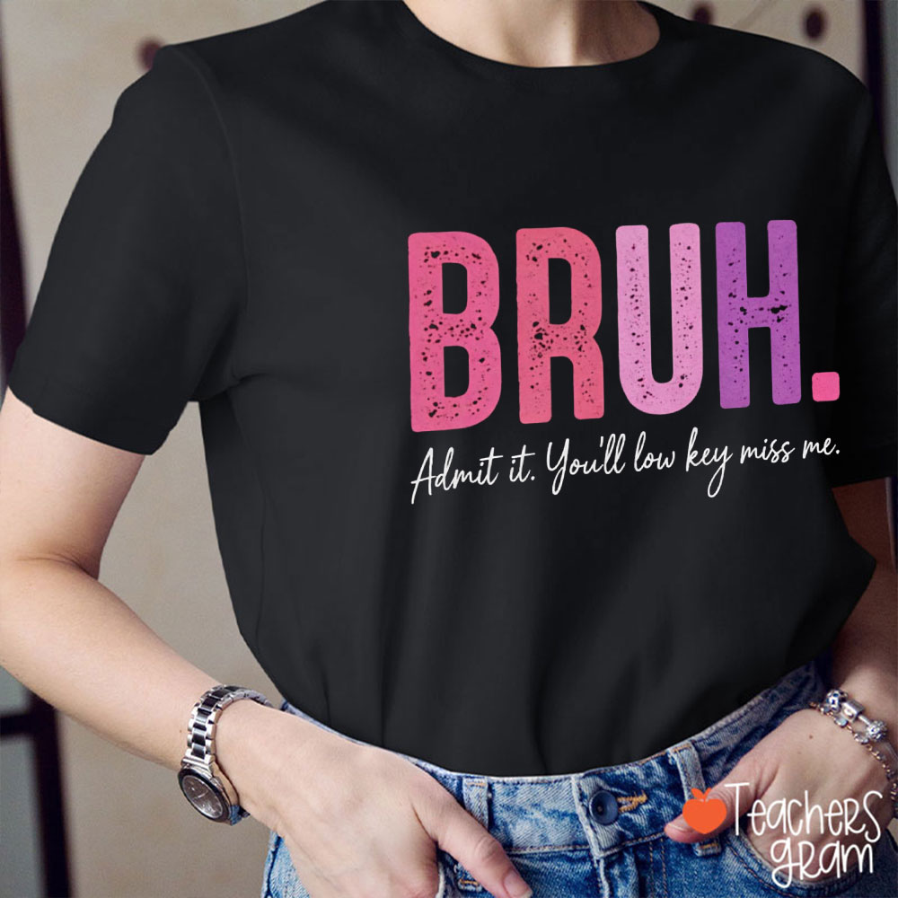 Bruh Admit It You'all Low Key Miss Me Teacher T-Shirt