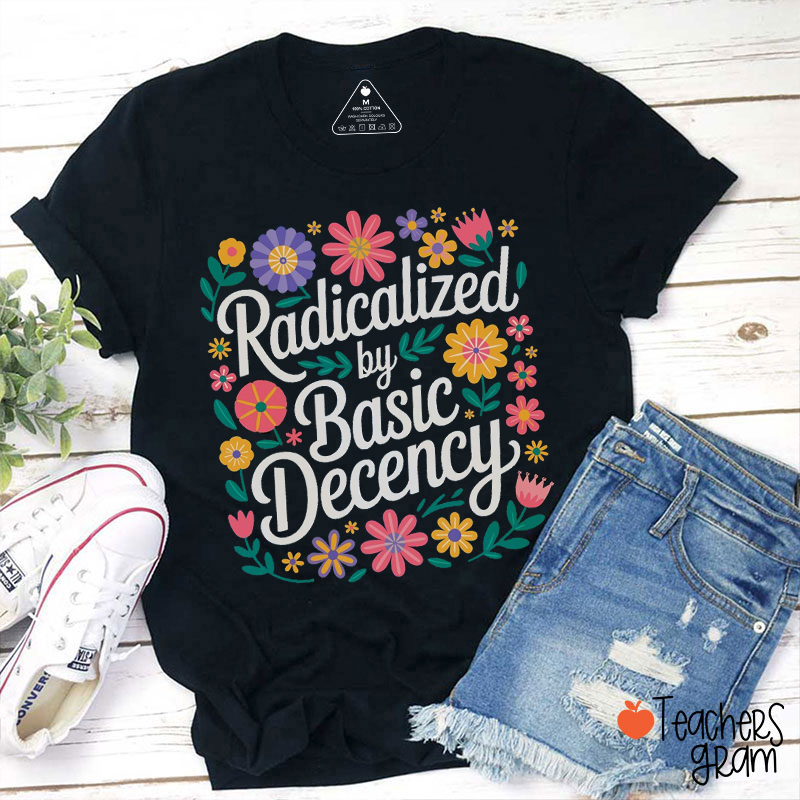 Radicalized By Basic Decency Social Justice Teacher T-Shirt