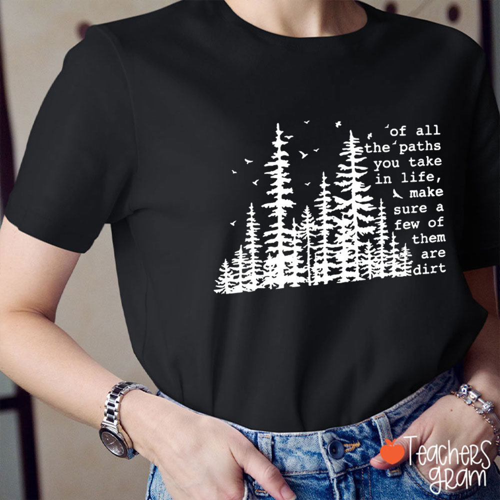 Of All The Paths You Take In Life Teacher T-Shirt