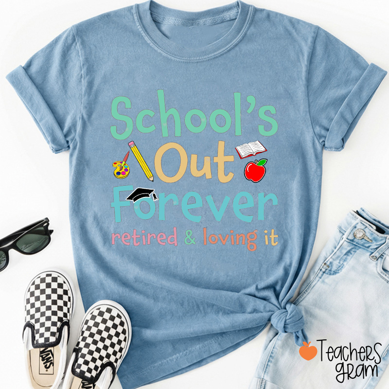 School's Out Forever Retired And Loving It Teacher T-Shirt