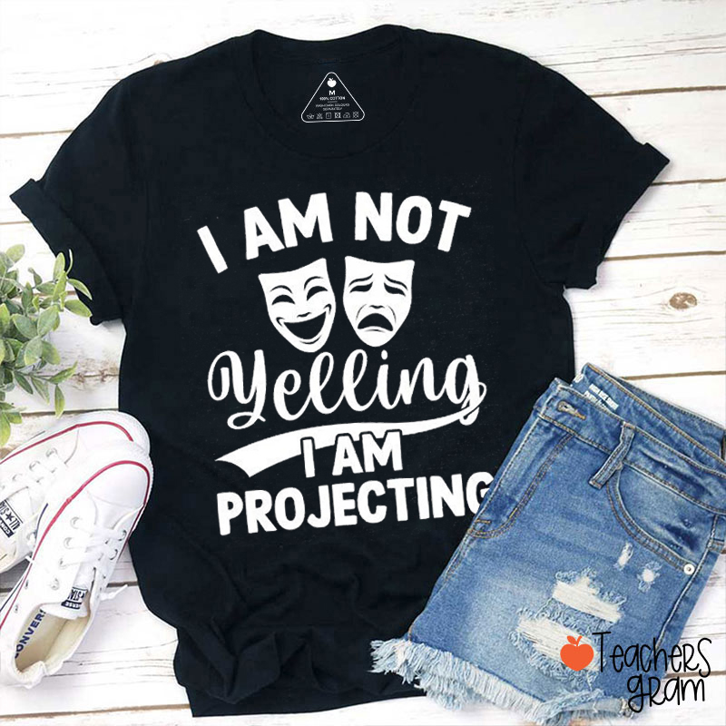 I Am Not Yelling I Am Projecting Teacher T-Shirt