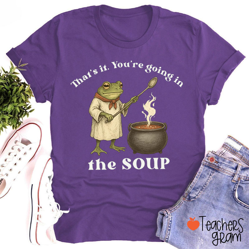 That's It You're Going In The Soup Teacher T-Shirt