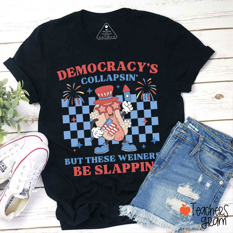 Democracy's Collapsin' But These Weiners Be Slappin' Teacher T-Shirt
