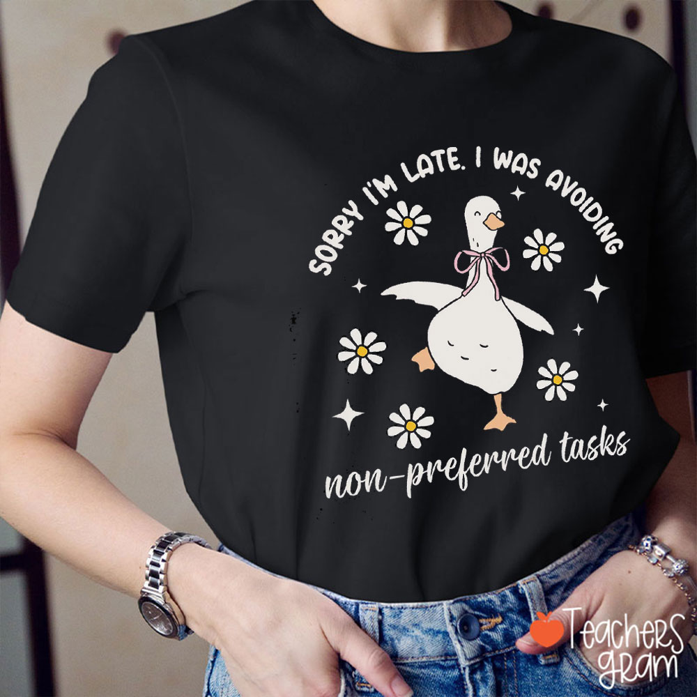 Sorry I'm Late I Was Avoiding Non-preferred Tasks Teacher T-Shirt