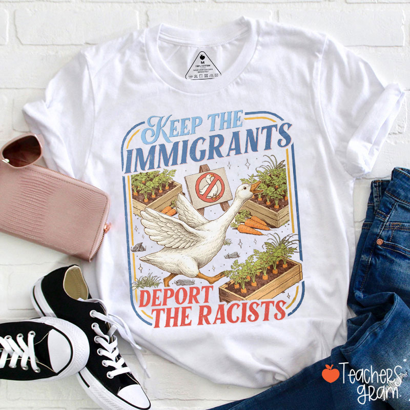 Keep The Immigrants Deport The Racists Goose Teacher T-Shirt