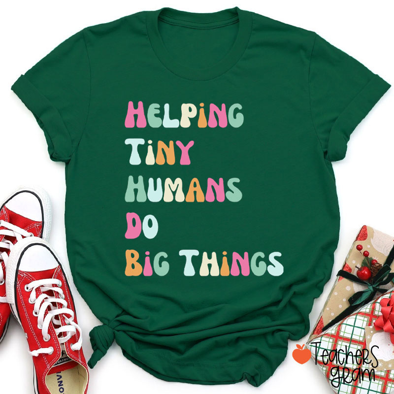 Helping Tiny Humans Do Big Things Teacher T-Shirt