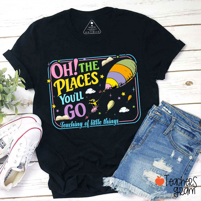 Oh The Places You'll Go Teacher T-Shirt
