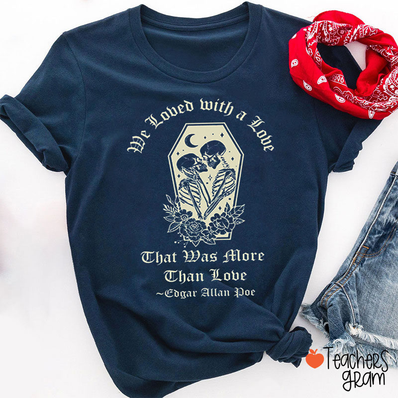 We Loved With A Love Teacher T-Shirt