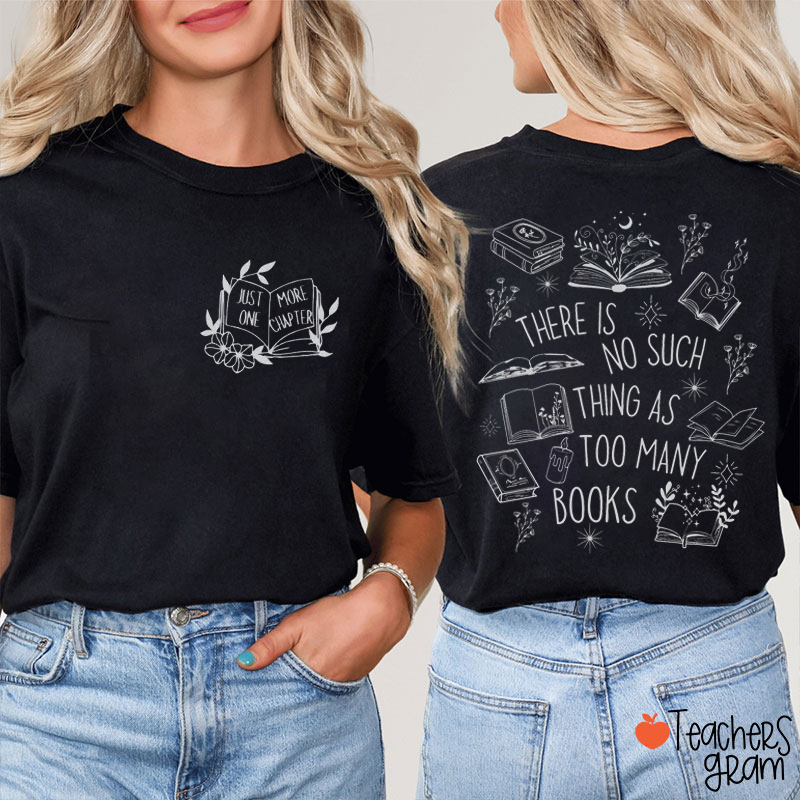 There Is No Such Thing As Too Many Books Teacher Two Sided T-Shirt