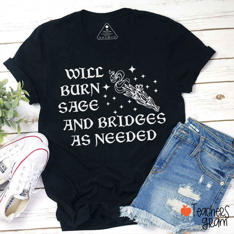 Will Burn Sage And Bridges As Needed Teacher T-Shirt