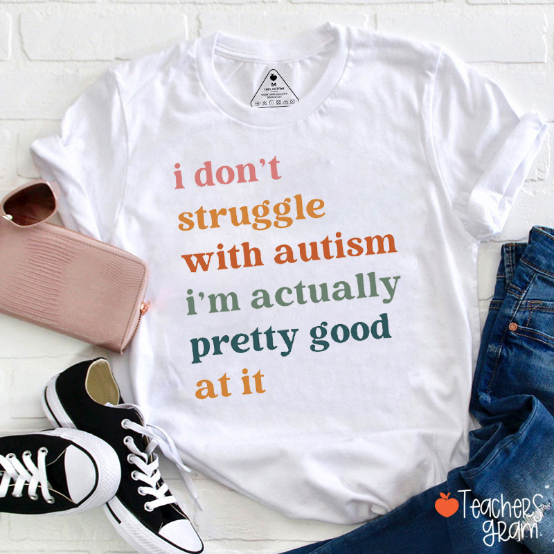 I Don't Struggle With Autism Teacher T-Shirt