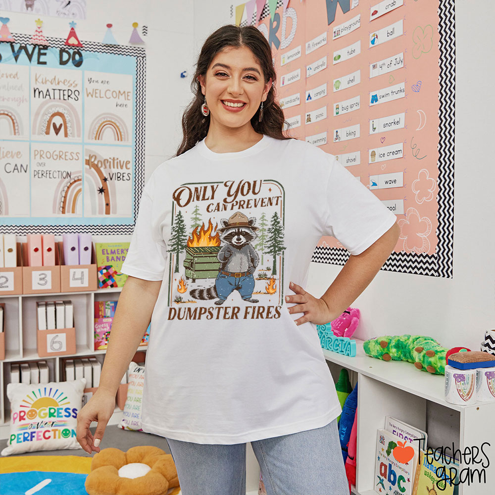 Only You Can Prevent Dumpster Fires Teacher T-Shirt