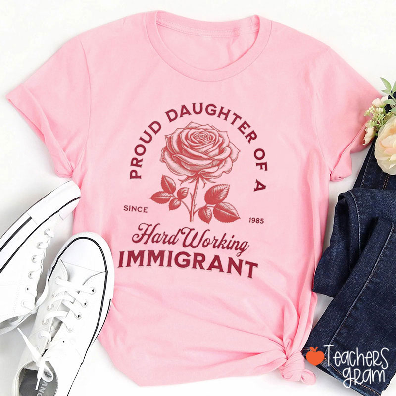Proud Daughter Of A Hard Working Immigrant Teacher T-Shirt