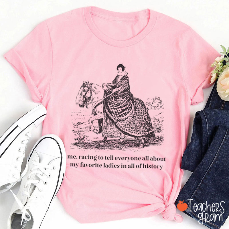 Racing To Tell Everyong All About My Fav Ladies In All Of History Teacher T-Shirt