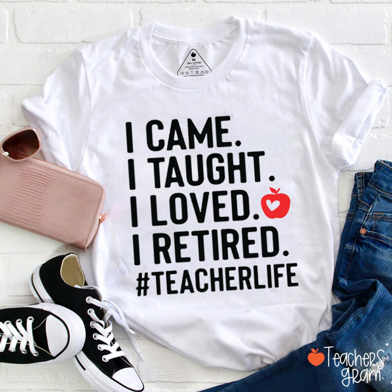 I Came I Taught I Loved I Retired Teacher T-Shirt