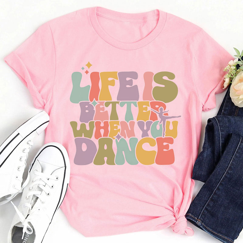 Life Is Better When You Dance Teacher T-Shirt