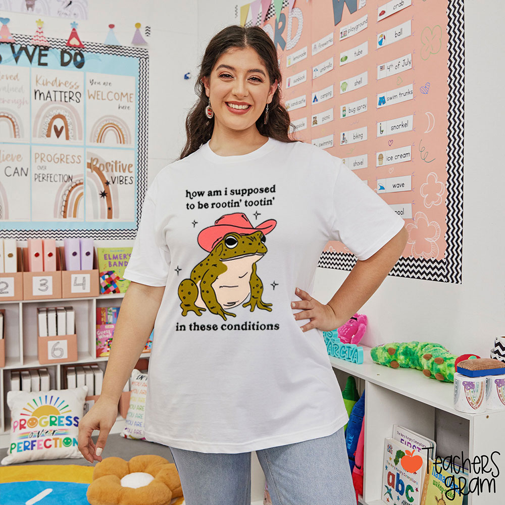 How Am I Supposed To Be Rootin' Tootin' In These Conditions Teacher T-Shirt
