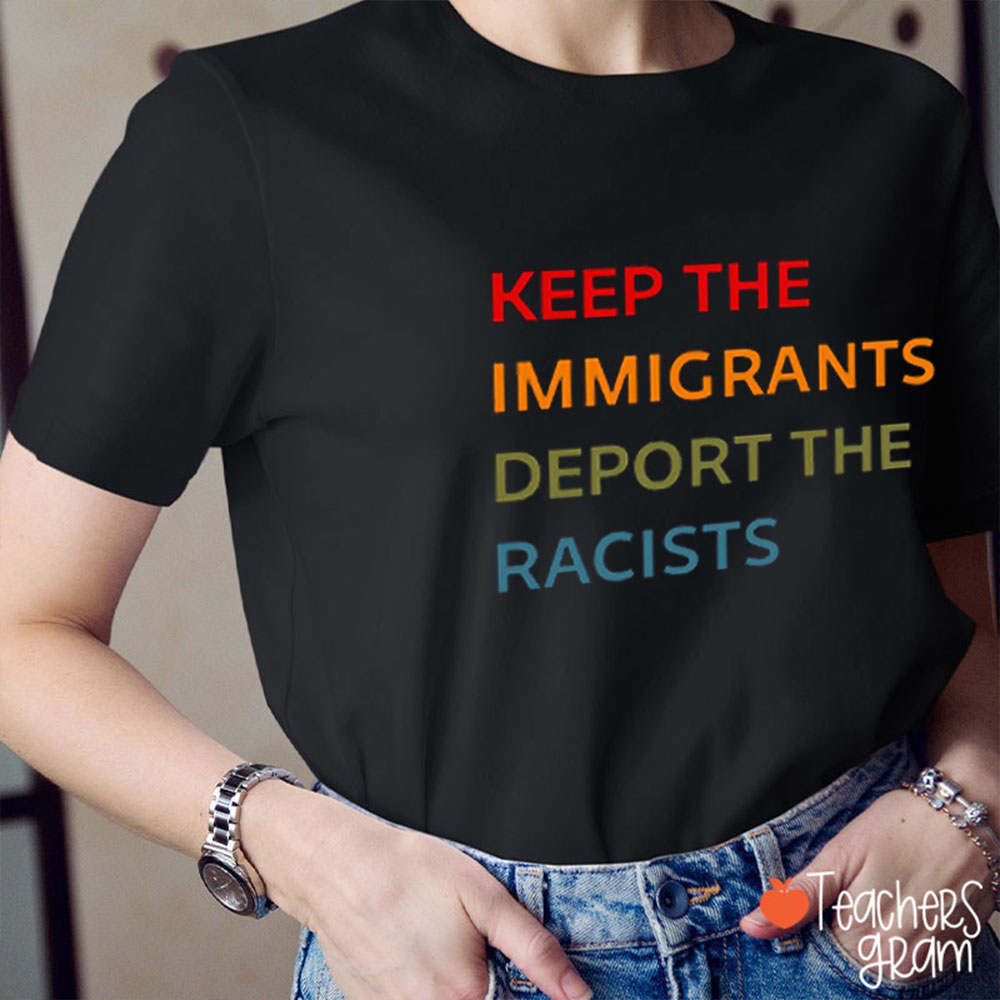 Keep The Immigrants Deport The Racists Teacher T-Shirt