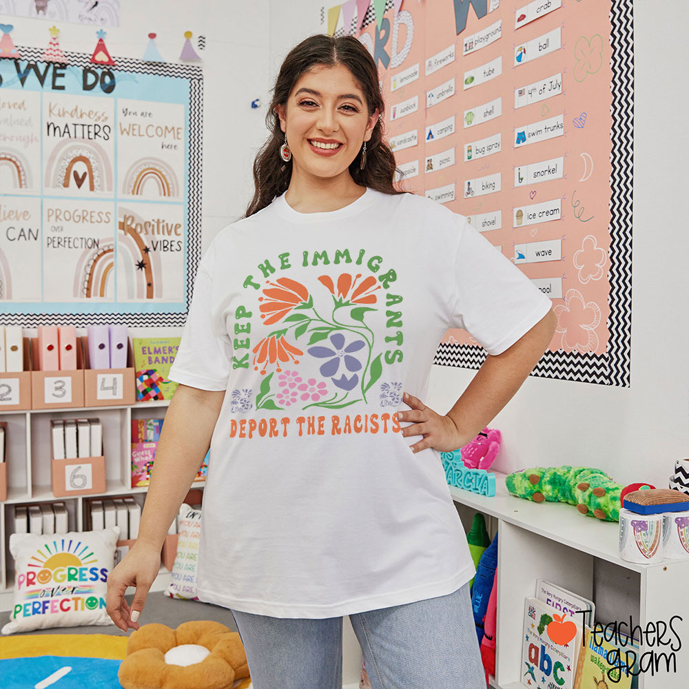 Keep The Immigrants And Deport The Racists Teacher T-Shirt