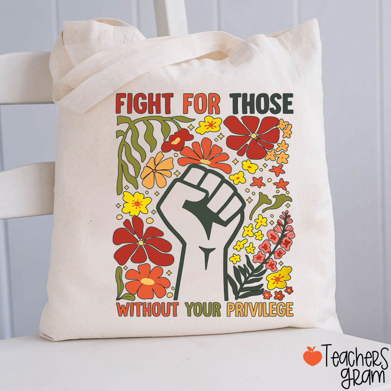 Fight For Those Without Your Privilege Teacher Tote Bag