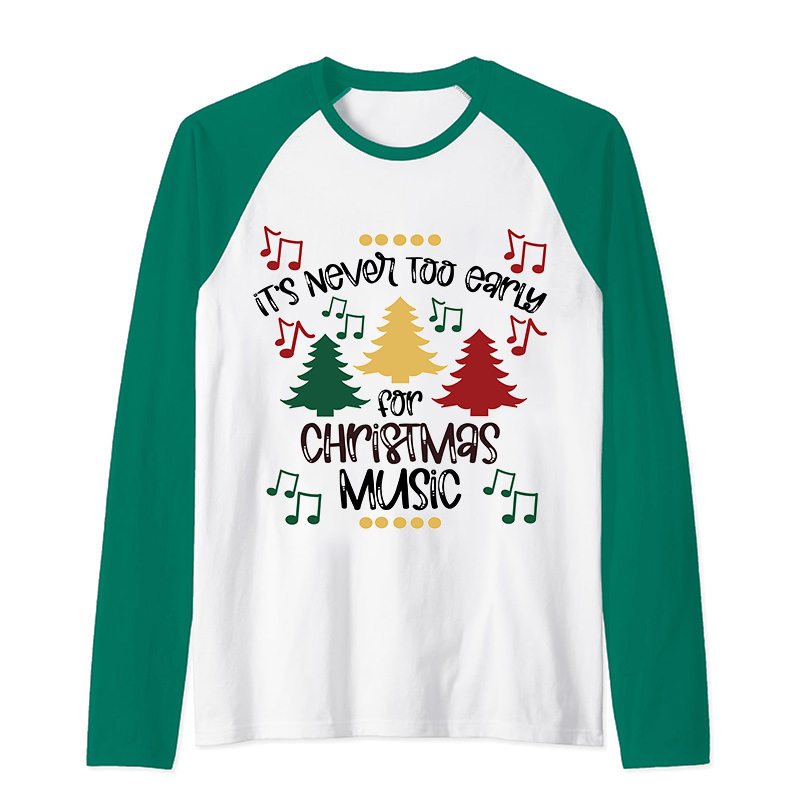 It's Never Too Early For Christmas Music Teacher T-Shirt Raglan Long Sleeve T-Shirt